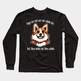 Dogs are not our whole life but they make our lives whole Long Sleeve T-Shirt